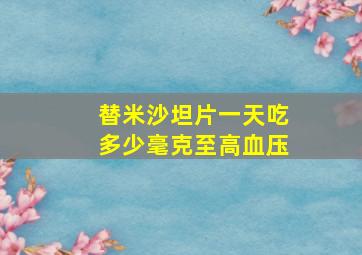 替米沙坦片一天吃多少毫克至高血压