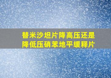 替米沙坦片降高压还是降低压硝苯地平缓释片