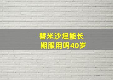 替米沙坦能长期服用吗40岁