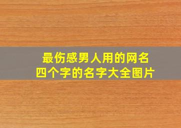 最伤感男人用的网名四个字的名字大全图片