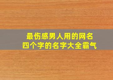 最伤感男人用的网名四个字的名字大全霸气