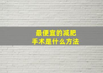 最便宜的减肥手术是什么方法