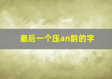 最后一个压an韵的字