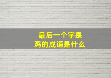 最后一个字是鸡的成语是什么