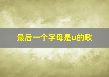 最后一个字母是u的歌