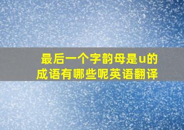 最后一个字韵母是u的成语有哪些呢英语翻译