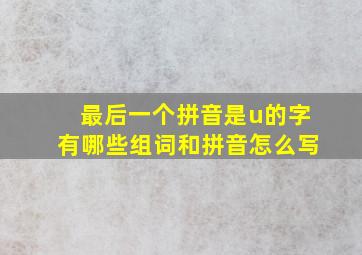 最后一个拼音是u的字有哪些组词和拼音怎么写