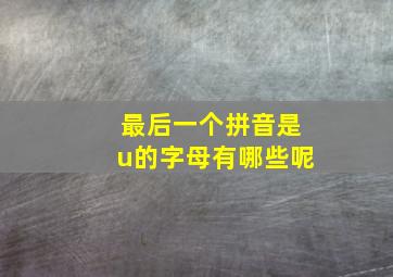 最后一个拼音是u的字母有哪些呢