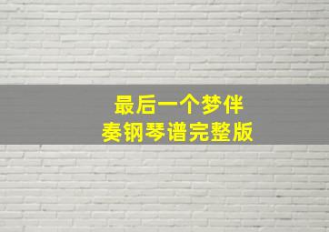 最后一个梦伴奏钢琴谱完整版