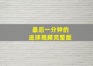 最后一分钟的进球视频完整版