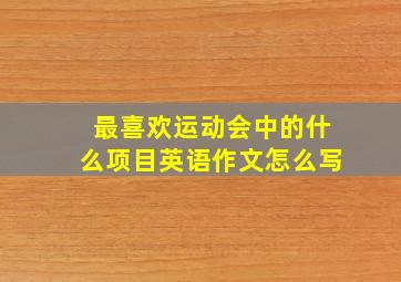 最喜欢运动会中的什么项目英语作文怎么写