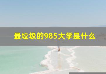 最垃圾的985大学是什么