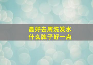 最好去屑洗发水什么牌子好一点