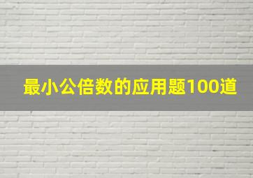 最小公倍数的应用题100道