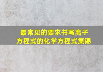 最常见的要求书写离子方程式的化学方程式集锦