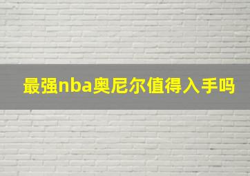 最强nba奥尼尔值得入手吗