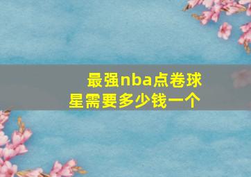 最强nba点卷球星需要多少钱一个