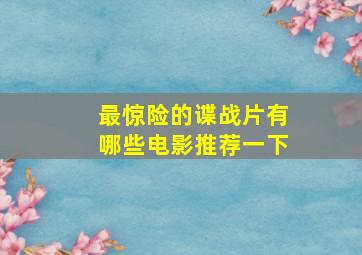 最惊险的谍战片有哪些电影推荐一下