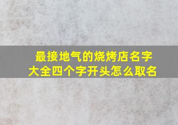 最接地气的烧烤店名字大全四个字开头怎么取名