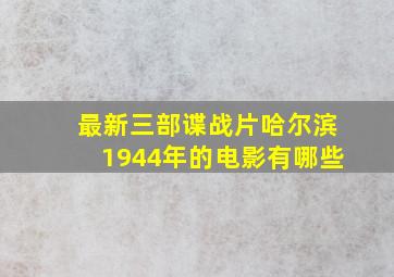 最新三部谍战片哈尔滨1944年的电影有哪些