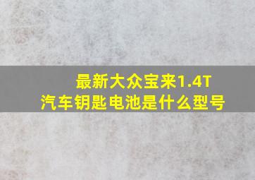 最新大众宝来1.4T汽车钥匙电池是什么型号