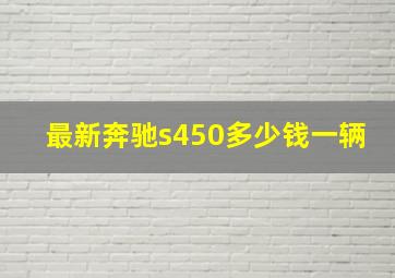 最新奔驰s450多少钱一辆