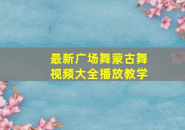 最新广场舞蒙古舞视频大全播放教学