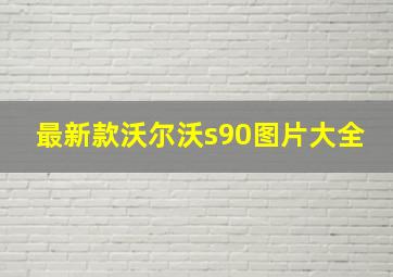 最新款沃尔沃s90图片大全