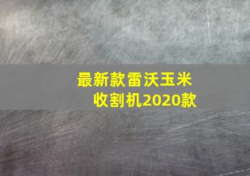 最新款雷沃玉米收割机2020款