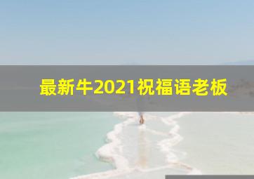 最新牛2021祝福语老板