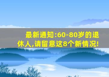 最新通知:60-80岁的退休人,请留意这8个新情况!