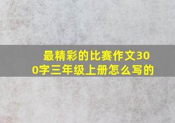 最精彩的比赛作文300字三年级上册怎么写的