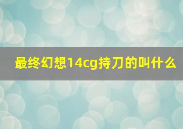 最终幻想14cg持刀的叫什么