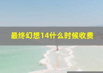 最终幻想14什么时候收费