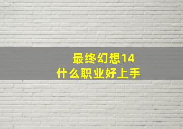 最终幻想14什么职业好上手