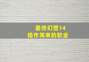 最终幻想14操作简单的职业