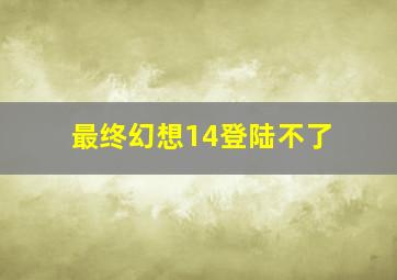 最终幻想14登陆不了