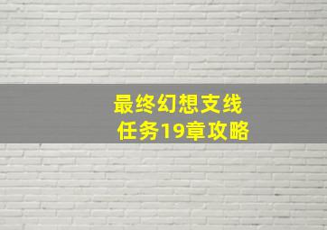 最终幻想支线任务19章攻略