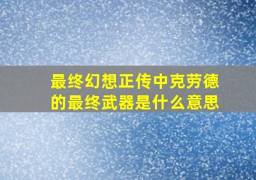 最终幻想正传中克劳德的最终武器是什么意思