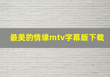 最美的情缘mtv字幕版下载