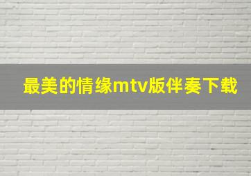 最美的情缘mtv版伴奏下载