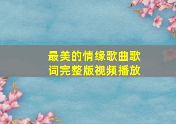 最美的情缘歌曲歌词完整版视频播放