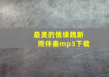 最美的情缘魏新雨伴奏mp3下载