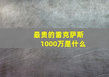 最贵的雷克萨斯1000万是什么