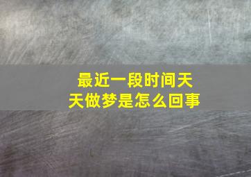 最近一段时间天天做梦是怎么回事