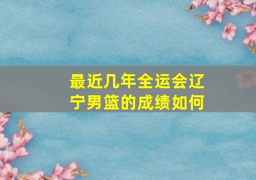 最近几年全运会辽宁男篮的成绩如何