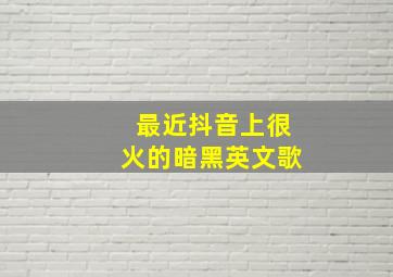 最近抖音上很火的暗黑英文歌