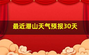 最近潜山天气预报30天