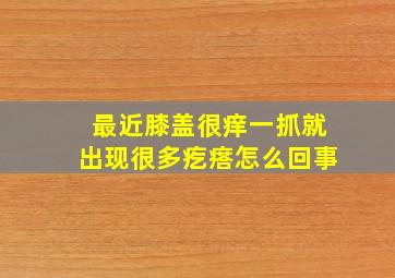 最近膝盖很痒一抓就出现很多疙瘩怎么回事