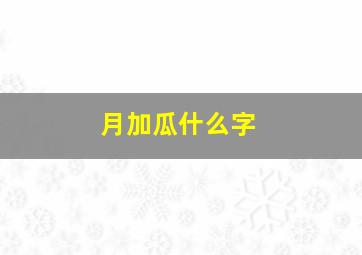 月加瓜什么字